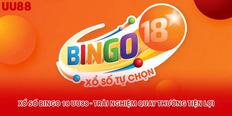 Xổ Số Bingo 18 Uu88 - Trải Nghiệm Quay Thưởng Tiện Lợi
